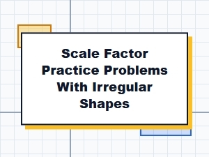 Practice Problems for Scaling Irregular Shapes